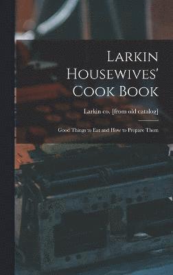 Larkin Housewives' Cook Book; Good Things to eat and how to Prepare Them