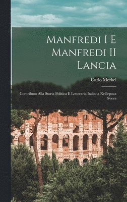 bokomslag Manfredi I e Manfredi II Lancia; contributo alla storia politica e letteraria italiana nell'epoca sveva