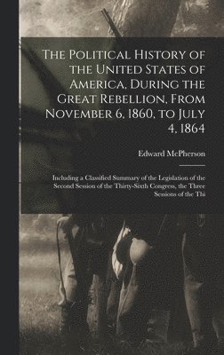 The Political History of the United States of America, During the Great Rebellion, From November 6, 1860, to July 4, 1864 1