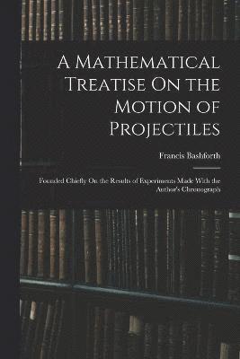 bokomslag A Mathematical Treatise On the Motion of Projectiles