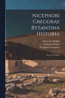 Immanuel Bekker, Ludwig Schopen, Nicephorus Gregoras - Nicephori Gregorae Byzantina Historia, Häftad