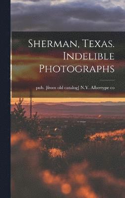 bokomslag Sherman, Texas. Indelible Photographs