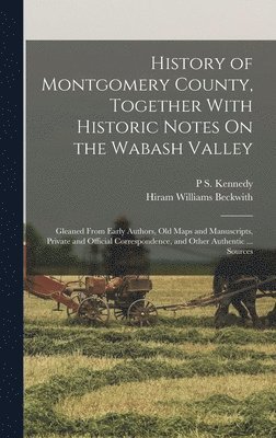 bokomslag History of Montgomery County, Together With Historic Notes On the Wabash Valley