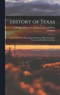 bokomslag History of Texas; Supplemented With Biographical Mention of Many Prominent Persons and Families of the State