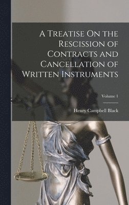 A Treatise On the Rescission of Contracts and Cancellation of Written Instruments; Volume 1 1