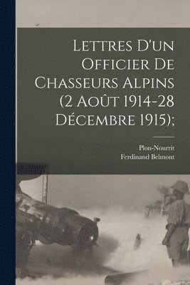 Lettres D'un Officier de Chasseurs Alpins (2 Aot 1914-28 Dcembre 1915); 1