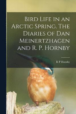 Bird Life in an Arctic Spring. The Diaries of Dan Meinertzhagen and R. P. Hornby 1