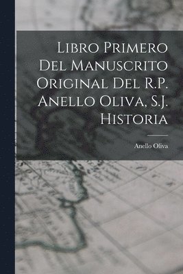Libro Primero del Manuscrito Original del R.P. Anello Oliva, S.J. Historia 1