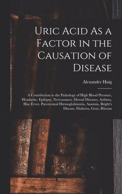 Uric Acid As a Factor in the Causation of Disease 1