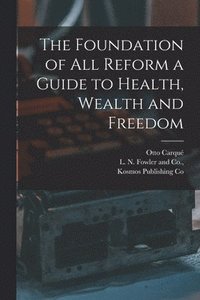 bokomslag The Foundation of all Reform a Guide to Health, Wealth and Freedom