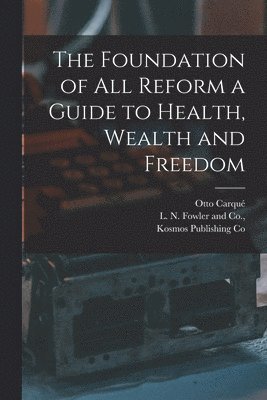 The Foundation of all Reform a Guide to Health, Wealth and Freedom 1