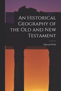 bokomslag An Historical Geography of the Old and New Testament
