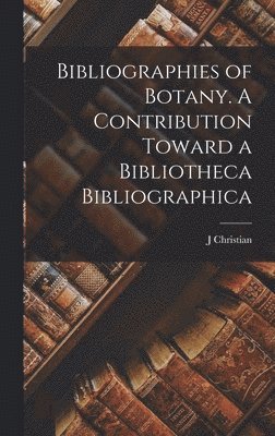 bokomslag Bibliographies of Botany. A Contribution Toward a Bibliotheca Bibliographica