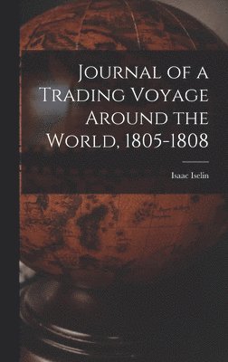 Isaac Iselin - Journal of a Trading Voyage Around the World, 1805-1808, Inbunden