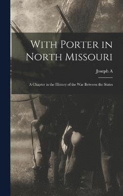 With Porter in North Missouri; a Chapter in the History of the war Between the States 1