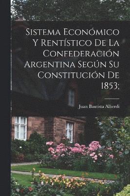 Sistema econmico y rentstico de la Confederacin argentina segn su constitucin de 1853; 1