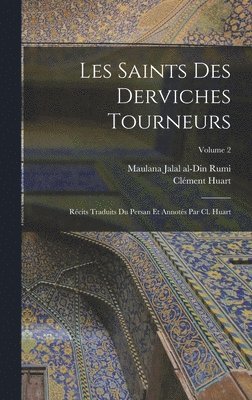 Les saints des derviches tourneurs; rcits traduits du persan et annots par Cl. Huart; Volume 2 1