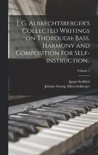 bokomslag J. G. Albrechtsberger's Collected Writings on Thorough-bass, Harmony and Composition for Self-instruction..; Volume 1