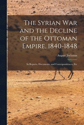 bokomslag Syrian War and the Decline of the Ottoman Empire, 1840-1848