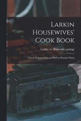 Larkin Housewives' Cook Book; Good Things to eat and how to Prepare Them