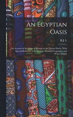 bokomslag Egyptian Oasis; an Account of the Oasis of Kharga in the Libyan Desert, With Special Reference to its History, Physical Geography, and Water-supply