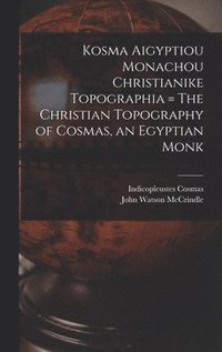 bokomslag Kosma Aigyptiou Monachou Christianike Topographia = The Christian Topography of Cosmas, an Egyptian Monk