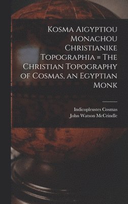 John Watson McCrindle, Indicopleustes Cosmas - Kosma Aigyptiou Monachou Christianike Topographia = The Christian Topography of Cosmas, an Egyptian Monk, Inbunden