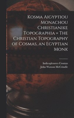 Kosma Aigyptiou Monachou Christianike Topographia = The Christian Topography of Cosmas, an Egyptian Monk 1