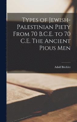 bokomslag Types of Jewish-Palestinian Piety From 70 B.C.E. to 70 C.E. The Ancient Pious Men
