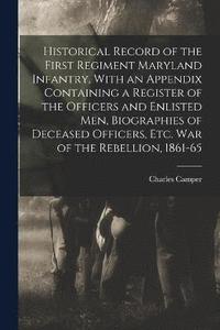 bokomslag Historical Record of the First Regiment Maryland Infantry, With an Appendix Containing a Register of the Officers and Enlisted men, Biographies of Deceased Officers, etc. war of the Rebellion, 1861-65