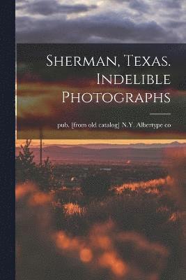 bokomslag Sherman, Texas. Indelible Photographs