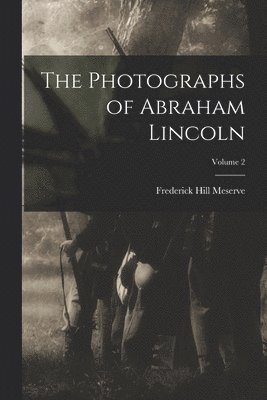 Frederick Hill Meserve - Photographs of Abraham Lincoln; Volume 2, Häftad