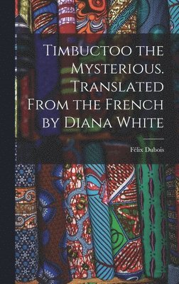 Félix DuBois - Timbuctoo the Mysterious. Translated From the French by Diana White, Inbunden