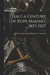 bokomslag Half a Century of Rope Making, 1857-1907