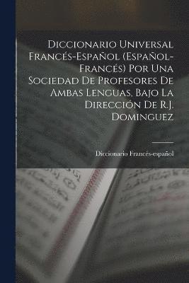 bokomslag Diccionario Universal Francs-Espaol (Espaol-Francs) Por Una Sociedad De Profesores De Ambas Lenguas, Bajo La Direccin De R.J. Dominguez