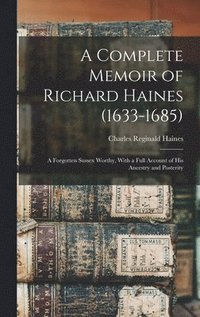 bokomslag A Complete Memoir of Richard Haines (1633-1685); a Forgotten Sussex Worthy, With a Full Account of his Ancestry and Posterity