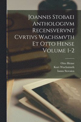 Otto Hense, Kurt Wachsmuth, Ianns Stovaios - Joannis Stobaei Anthologivm recensvervnt Cvrtivs Wachsmvth et Otto Hense Volume 1-2, Häftad