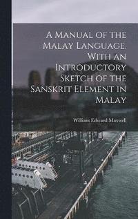 bokomslag A Manual of the Malay Language. With an Introductory Sketch of the Sanskrit Element in Malay