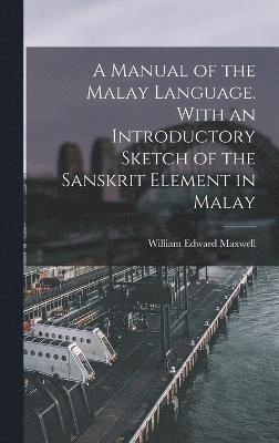 bokomslag A Manual of the Malay Language. With an Introductory Sketch of the Sanskrit Element in Malay