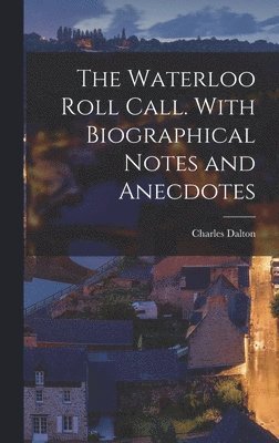 Waterloo Roll Call. With Biographical Notes and Anecdotes