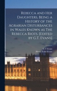 bokomslag Rebecca and her Daughters, Being a History of the Agrarian Disturbances in Wales Known as The Rebecca Riots. [Edited by G.T. Evans]