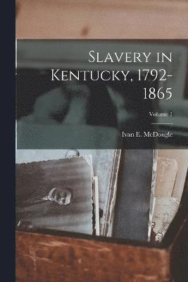 Slavery in Kentucky, 1792-1865; Volume 1 1