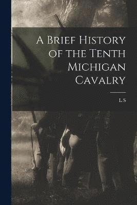 bokomslag A Brief History of the Tenth Michigan Cavalry