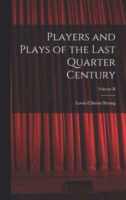 bokomslag Players and Plays of the Last Quarter Century; Volume II