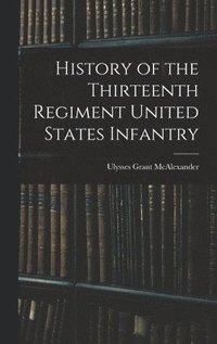 bokomslag History of the Thirteenth Regiment United States Infantry