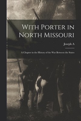 bokomslag With Porter in North Missouri; a Chapter in the History of the war Between the States