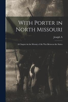 Joseph A B 1842 Mudd, Joseph A. B. 1842 Mudd, Joseph A. b. 1842 Mudd, Joseph A. B. Mudd - With Porter in North Missouri; a Chapter in the History of the war Between the States, Häftad