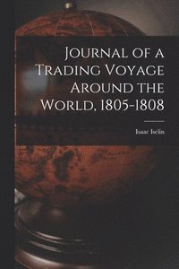 bokomslag Journal of a Trading Voyage Around the World, 1805-1808