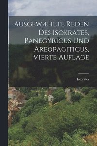 bokomslag Ausgewæhlte Reden des Isokrates, Panegyricus und Areopagiticus, vierte Auflage