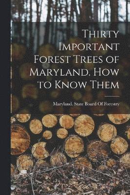 Thirty Important Forest Trees of Maryland. How to Know Them 1